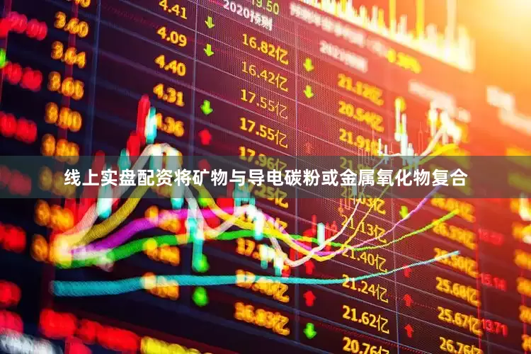 线上实盘配资将矿物与导电碳粉或金属氧化物复合